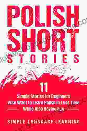 Polish Short Stories: 11 Simple Stories For Beginners Who Want To Learn Polish In Less Time While Also Having Fun