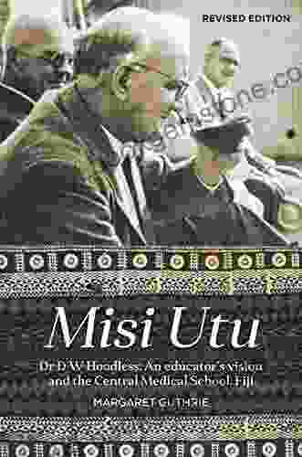 Misi Utu: Dr D W Hoodless: An Educator S Vision And The Central Medical School Fiji
