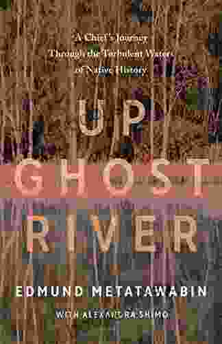 Up Ghost River: A Chief S Journey Through The Turbulent Waters Of Native History