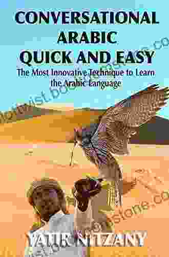 Conversational Arabic Quick And Easy: The Most Innovative Technique To Master The Arabic Language Modern Standard Arabic MSA Classical Arabic
