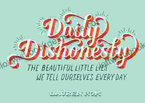 Daily Dishonesty: The Beautiful Little Lies We Tell Ourselves Every Day