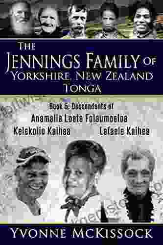 THE JENNINGS FAMILY OF YORKSHIRE NEW ZEALAND TONGA 5: Descendants Of Ana Malia Loata Folaumoeloa Kelekolio Kaihea Lafaele Kaihea