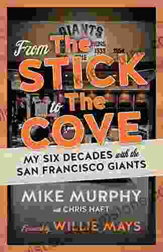 From The Stick To The Cove: My Six Decades With The San Francisco Giants