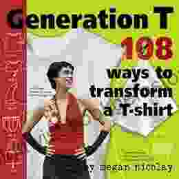 Generation T: 108 Ways To Transform A T Shirt
