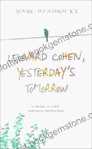 Leonard Cohen Yesterday S Tomorrow: A Highly Original Look Back And Forward