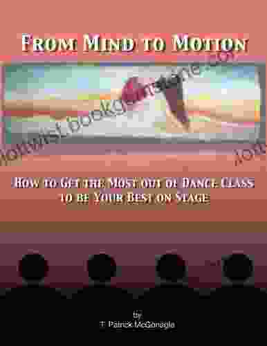 From Mind To Motion: How To Get The Most Out Of Dance Class To Be Your Best On Stage