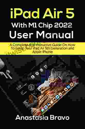 IPad Air 5 With M1 Chip 2024 User Manual : A Complete And Instructive Guide On How To Setup Your IPad Air 5th Generation And Apple IPhone