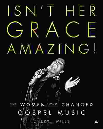 Isn T Her Grace Amazing : The Women Who Changed Gospel Music