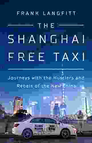 The Shanghai Free Taxi: Journeys With The Hustlers And Rebels Of The New China