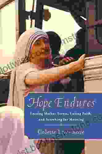 Hope Endures: Leaving Mother Teresa Losing Faith And Searching For Meaning