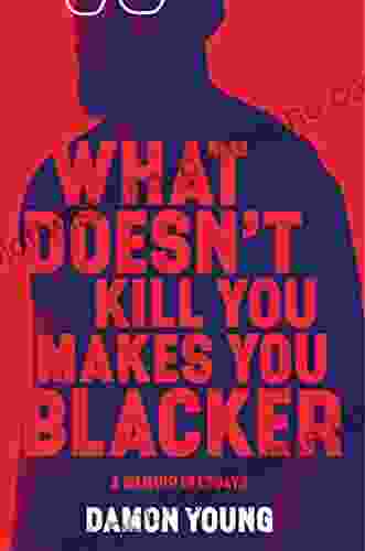 What Doesn T Kill You Makes You Blacker: A Memoir In Essays