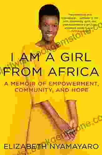 I Am A Girl From Africa: A Memoir Of Empowerment Community And Hope