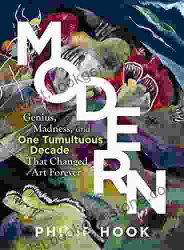 Modern: Genius Madness And One Tumultuous Decade That Changed Art Forever