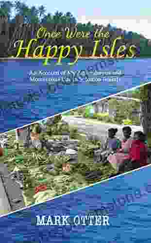 Once Were The Happy Isles: An Account Of My Adventurous And Momentous Life In Solomon Islands