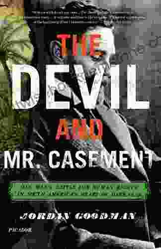 The Devil And Mr Casement: One Man S Battle For Human Rights In South America S Heart Of Darkness