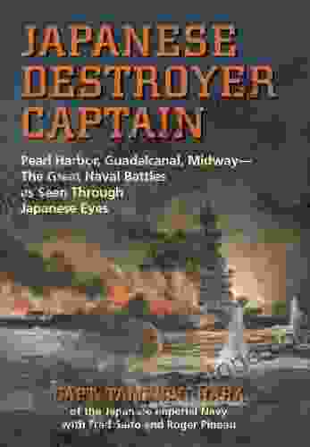 Japanese Destroyer Captain: Pearl Harbor Guadalcanal Midway The Great Naval Battles As Seen Through Japanese Eyes