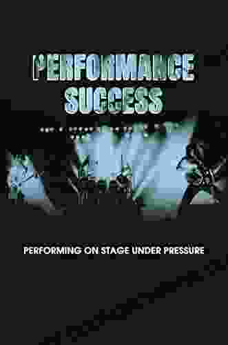 Performance Success: Performing On Stage Under Pressure