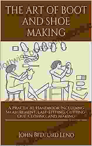 The Art Of Boot And Shoemaking: A Practical Handbook Including Measurement Last Fitting Cutting Out Closing And Making