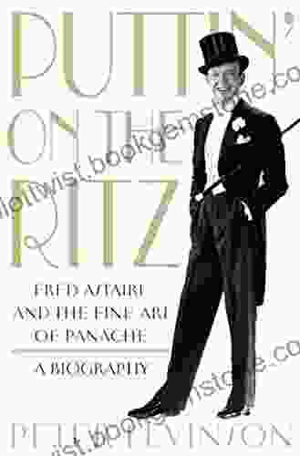 Puttin On The Ritz: Fred Astaire And The Fine Art Of Panache A Biography
