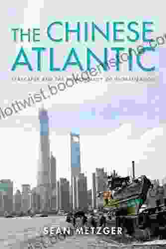 The Chinese Atlantic: Seascapes And The Theatricality Of Globalization (Framing The Global)