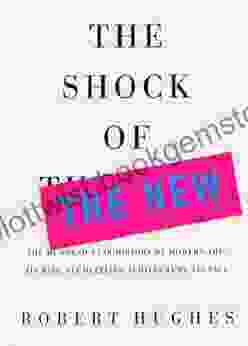 The Shock Of The New: The Hundred=Year History Of Modern Art