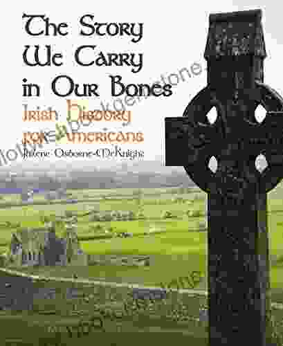 THE STORY WE CARRY IN OUR BONES: Irish History For Americans
