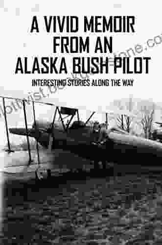 A Vivid Memoir From An Alaska Bush Pilot: Interesting Stories Along The Way