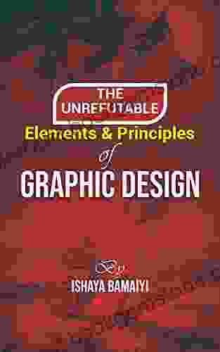 THE UNREFUTABLE ELEMENTS AND PRINCIPLES OF GRAPHIC DESIGN: YOUR SURE GUIDE TO GRAPHIC DESIGN PROFESSIONALISM